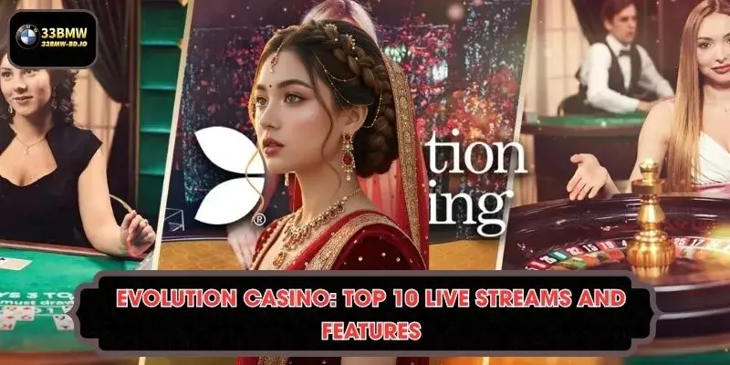Evolution Casino: Top 10 Live Streams and Features